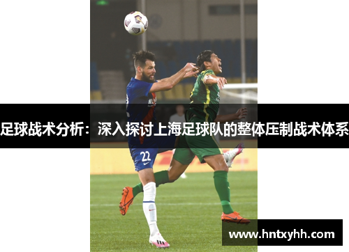 足球战术分析：深入探讨上海足球队的整体压制战术体系
