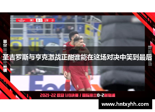 圣吉罗斯与亨克激战正酣谁能在这场对决中笑到最后